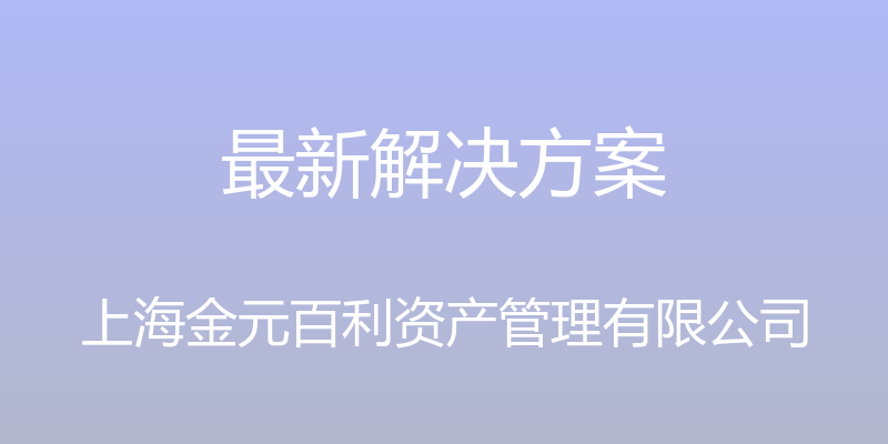 最新解决方案 - 上海金元百利资产管理有限公司